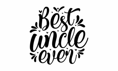 Best uncle ever, Inspirational vector, Modern hand written print design for decoration isolated on white background, Food related modern lettering quote, Cooking related monochrome poster