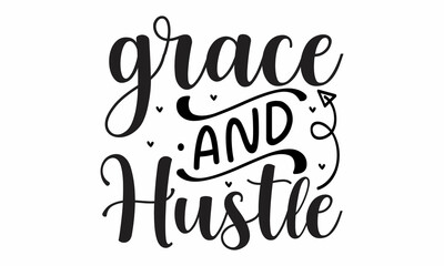 Grace and hustle, Inspirational vector, Modern hand written print design for decoration isolated on white background, Food related modern lettering quote, Cooking related monochrome poster