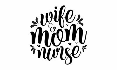 Wife mom nurse, Inspirational vector, Modern hand written print design for decoration isolated on white background, Food related modern lettering quote, Cooking related monochrome poster