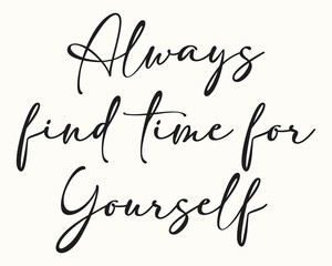 Always find time for yourself. Creative stylish Text calligraphy lettering Vector art illustration Isolated on off white background. Typography Handwriting Stylish text.