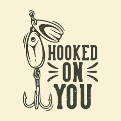 vintage slogan typography hooked on you for t shirt design