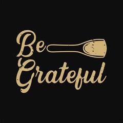 vintage slogan typography be grateful for t shirt design