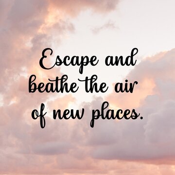 
Travel and inspirational quotes. Positive messages for tough times.Quotes for posting on social media - 
Escape and breathe the air of new places.