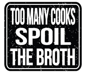 TOO MANY COOKS SPOIL THE BROTH, words on black stamp sign