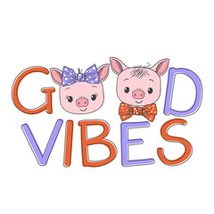 Good Vibes slogan text with fun cute piglets for t-shirt graphics, fashion prints, posters and other uses