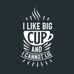 Coffee quotes lettering design for coffee lovers, I like big cup and I cannot lie