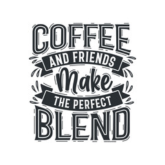 Coffee quotes design, Coffee and friends make the perfect blends.