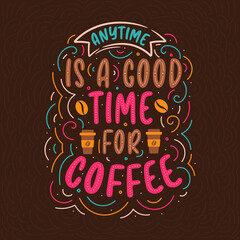 Obraz premium Coffee quotes lettering design, Anytime is a good time for coffee