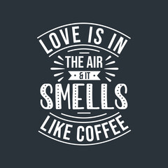 Typography quotes for coffee lovers, Love is in the air and it smells like coffee