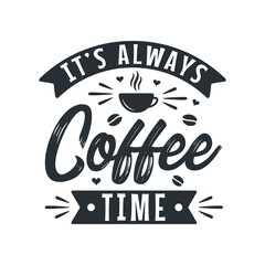 Typography quotes for coffee lovers, It's always coffee time