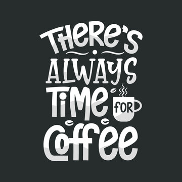 There's always time for coffee, Typography quotes for coffee lovers