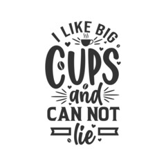 I Like Big Cups and I Cannot Lie, coffee quotes lettering design