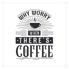 Why Worry when There's Coffee