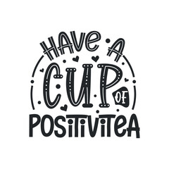 Have a Cup of Positivitea, tea quotes design