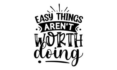 Easy things aren't worth doing, Vector vintage illustration, Conceptual handwritten phrase Home and Family T shirt hand lettered calligraphic design, Inspirational vector, Food related modern letterin
