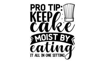 Pro tip keep cake moist by eating it all in one sitting, Modern hand written print design for decoration isolated on white background, Food related modern lettering quote, Cooking wall art print