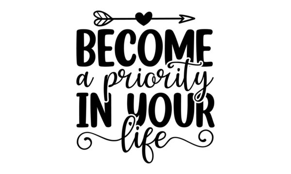 Become a priority in your life, hand drawn vector lettering, Beauty, body care, premium cosmetics, delicious, tasty food, ego, Modern calligraphy text, Design print