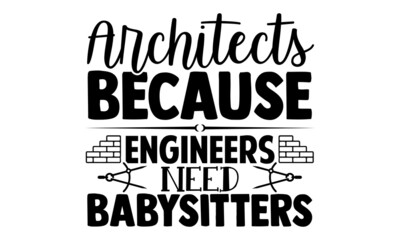 Architects because engineers need babysitters- Architect t shirts design, Hand drawn lettering phrase, Calligraphy t shirt design, Isolated on white background, svg Files for Cutting Cricut