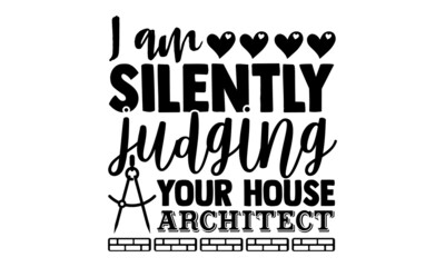 I am silently judging your house architect- Architect t shirts design, Hand drawn lettering phrase, Calligraphy t shirt design, Isolated on white background, svg Files for Cutting Cricut, Silhouette