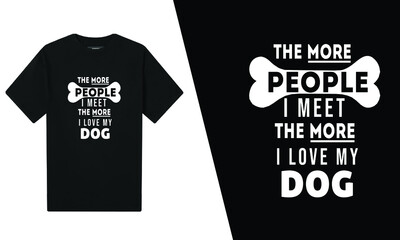 The more people I meet the more I love my dog T-Shirt Design 