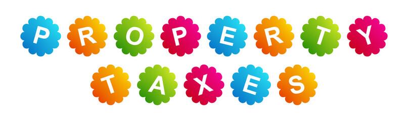 Property Taxes - text written on Beautiful Isolated Colourful Shapes with White background