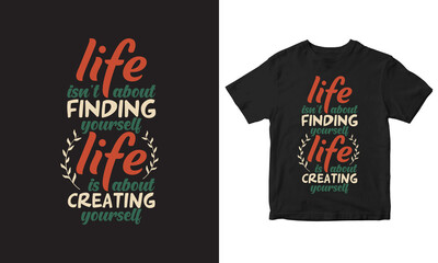 Life is about creating yourself t-shirt