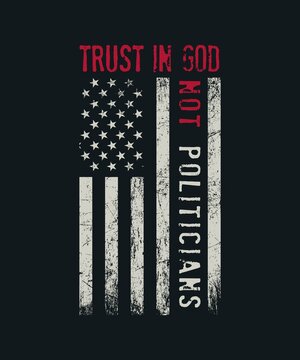 Trust in God not politicians American Flag USA Flag Patriots for Mothers Day, Fathers Day, 4th of July, Christmas, Halloween. politicians funny