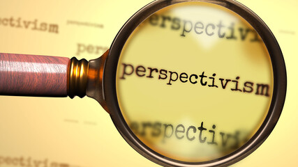 Perspectivism and a magnifying glass on English word Perspectivism to symbolize studying, examining or searching for an explanation and answers related to a concept of Perspectivism, 3d illustration