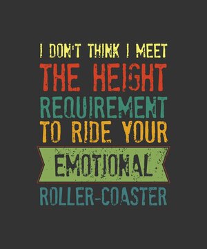 I Don't Think I Meet The Height Requirement To Ride Your Emotional Roller-Coaster funny vintage quote