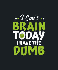 I can't brain today I has the dumb funny Phrase T-Shirt