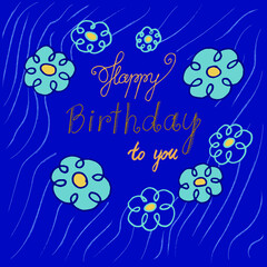 Happy Birthday To You Hand-Lettering. Happy birthday greeting card with flowers.