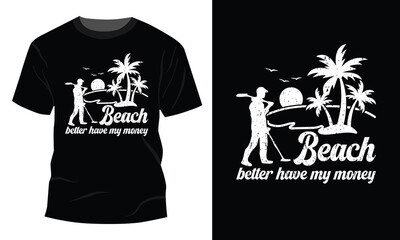 Beach Better Have My Money Shirt Funny Metal Detecting