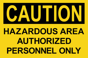 Hazardous area authorized personnel only caution sign. Black on yellow background. Safety signs and symbols.