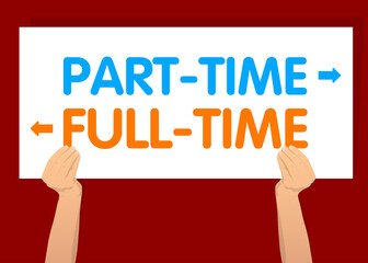 Hand holding banner with Part-time and Full-time text with arrows on white paper. Man showing billboard.