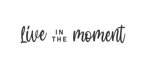 Live in the moment. Inspirational lettering quote. Vector illustration