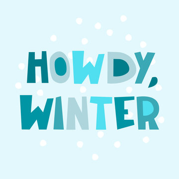 Howdy Winter. Inspirational winter seasonal background. Hand lettering, snowflakes