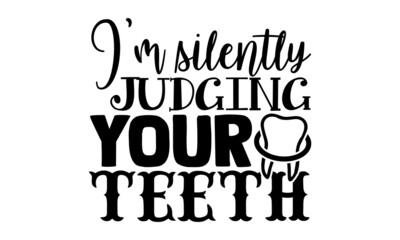 I'm silently judging your teeth- Dentist t shirts design, Hand drawn lettering phrase, Calligraphy t shirt design, Isolated on white background, svg Files for Cutting Cricut, Silhouette, EPS 10