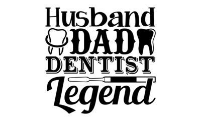 Husband dad dentist legend- Dentist t shirts design, Hand drawn lettering phrase, Calligraphy t shirt design, Isolated on white background, svg Files for Cutting Cricut, Silhouette, EPS 10