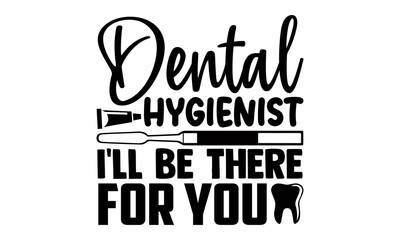 Dental hygienist I'll be there for you- Dentist t shirts design, Hand drawn lettering phrase, Calligraphy t shirt design, Isolated on white background, svg Files for Cutting Cricut, Silhouette, EPS 10