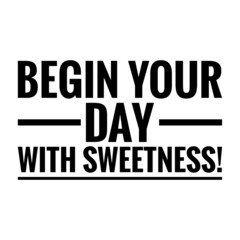 ''Begin your day with sweetness'' Quote Illustration