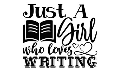 Just a girl who loves writing- Writer t shirts design, Hand drawn lettering phrase, Calligraphy t shirt design, Isolated on white background, svg Files for Cutting Cricut, Silhouette, EPS 10