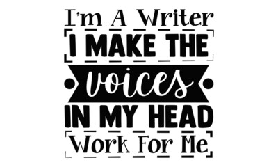 I'm a writer I make the voices in my head work for me- Writer t shirts design, Hand drawn lettering phrase, Calligraphy t shirt design, Isolated on white background, svg Files for Cutting Cricut