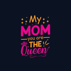 My mom you are the queen , mom, mother typography t shirt design print ready design template