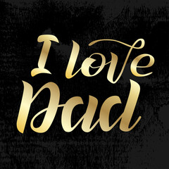 I love Dad gold lettering on black  background. Print for Happy Father's Day. Handmade brush calligraphy vector illustration. Father's day vector design for poster, banner, postcard and print.