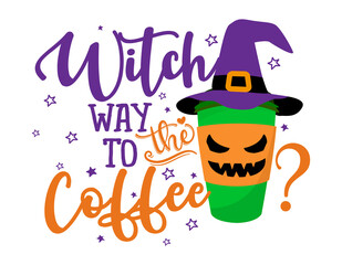 Witch way to the coffee - To go coffee cup, coffee to go in witch hat. Halloween pumpkin spice latte. Good for t-shirt, mug, home decor, gift, press. Holiday quote. Happy Halloween, trick or treat