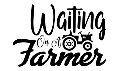 Waiting on a farmer- Farmer t shirts design, Hand drawn lettering phrase, Calligraphy t shirt design, Isolated on white background, svg Files for Cutting Cricut, Silhouette, EPS 10