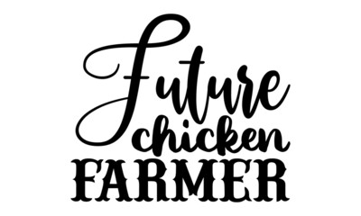 Future chicken farmer- Farmer t shirts design, Hand drawn lettering phrase, Calligraphy t shirt design, Isolated on white background, svg Files for Cutting Cricut, Silhouette, EPS 10