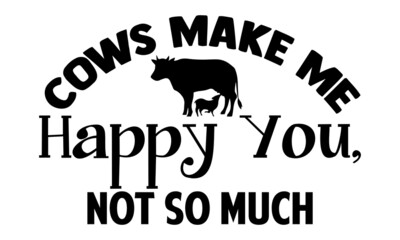 Cows make me happy you, Not so much- Farmer t shirts design, Hand drawn lettering phrase, Calligraphy t shirt design, Isolated on white background, svg Files for Cutting Cricut, Silhouette, EPS 10