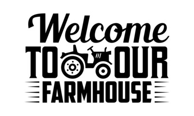 Welcome to our farmhouse- Farmer t shirts design, Hand drawn lettering phrase, Calligraphy t shirt design, Isolated on white background, svg Files for Cutting Cricut, Silhouette, EPS 10