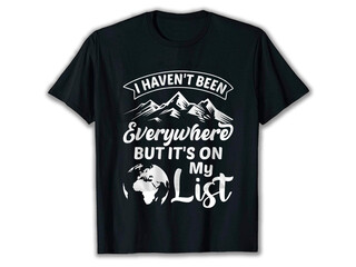 I Haven't Been Everywhere but it's on my List. Typography T-Shirt, Adventure T-shirt Design, Camping T-shirt Design, Mountain T-shirt Design, camping t-shirts amazon, T-shirt, T-shirt Design,